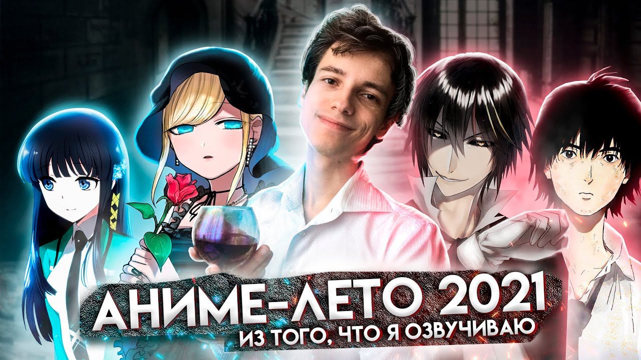Что посмотреть из аниме-новинок лета 2021? Мнение о том, что я вообще озвучиваю
