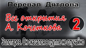 Перевал Дятлова. Все открытия А. Кочеткова №2. Золотарев. Он оказался в группе не случайно