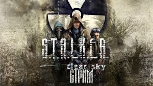 СТРИМ ПО S.T.A.L.K.E.R.: Clear Sky #1