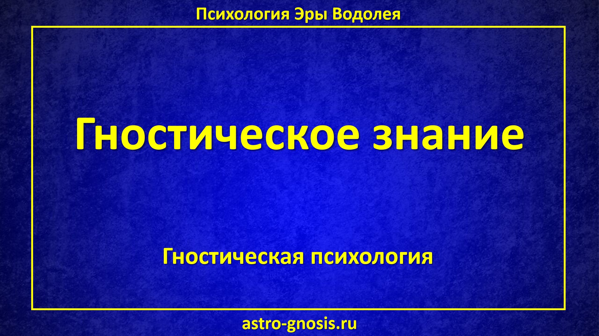 Гностическое знание. Гностическая мудрость. Гностическая психология. Гностическая антропология.