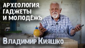 Археолог Владимир Яковлевич Кияшко о юморе в археологии, гаджетах, студентах прошлого и настоящего