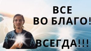 Все во БЛАГО! Тотально ВСЕГДА