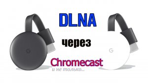 DLNA на Chromecast - Для чего ещё сгодится Хромкаст ?