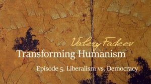 Episode 5. Series based on Valery Fadeev's book "Transforming Humanism". Liberalism vs. Democracy