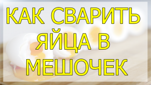 Как сварить яйца в мешочек. Сколько варить яйца в мешочек