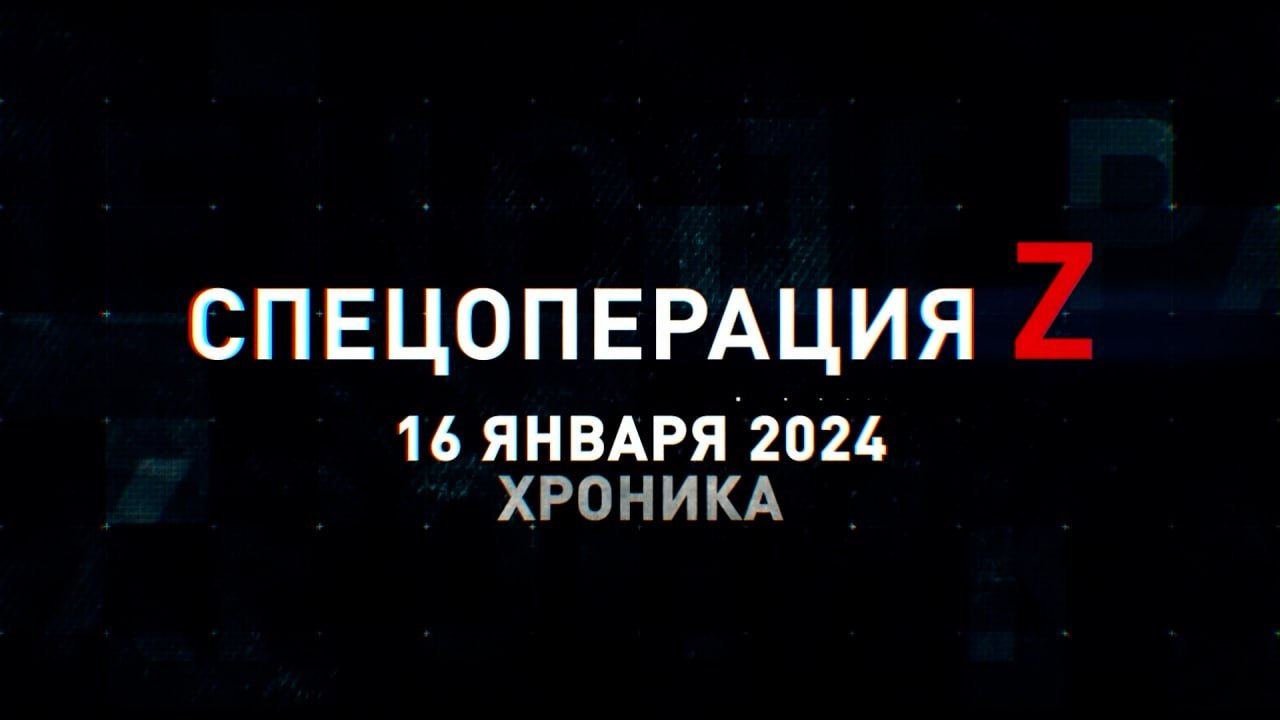 Спецоперация Z: хроника главных военных событий 16 января