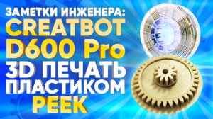 3D печать пластиком PEEK. Обзор печати 3D принтера CreatBot D600 PRO от 3DTool.