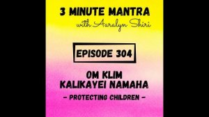 Episode 304 - 3 Minute Mantra - Om Klim Kalikayei Namaha