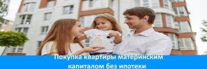 Как купить квартиру материнским капиталом пошаговая инструкция без ипотеки ?