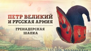 Пётр Великий и русская армия | Гренадерская шапка