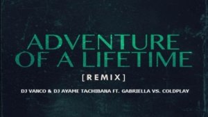 DJ Vanco & DJ Ayame Tachibana feat Gabriella vs ColdPlay - Adventure of a Lifetime (remix) 