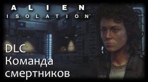 Alien: Isolation - DLC - Команда смертников - Прохождение игры на русском [#1] | PC (2014 г.)