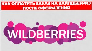 КАК ОПЛАТИТЬ ЗАКАЗ НА ВАЙЛДБЕРРИЗ ПОСЛЕ ОФОРМЛЕНИЯ