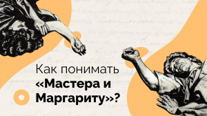 Как понимать «Мастера и Маргариту»?