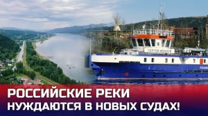 Российские реки нуждаются в новых судах!