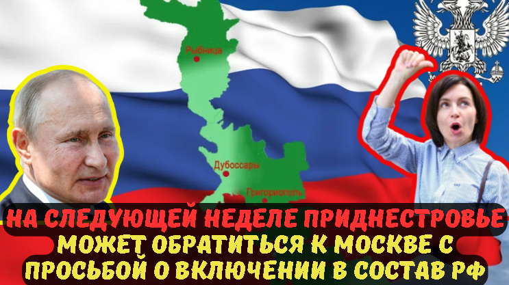 НА СЛЕДУЮЩЕЙ НЕДЕЛЕ ПРИДНЕСТРОВЬЕ МОЖЕТ ОБРАТИТЬСЯ К МОСКВЕ С ПРОСЬБОЙ О ВКЛЮЧЕНИИ В СОСТАВ РФ.