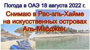 Погода в ОАЭ 18 августа 2022 г. Снимаю в Рас-эль-Хайме на искусственных островах Аль-Марджан.