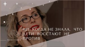 НИ  КОГДА НЕ ЗНАЛА,  ЧТО  ДЕТИ  ВОССТАЮТ  НЕ  ПРОТИВ …