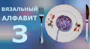 Вязальный алфавит - 3 (3Д-вязание)