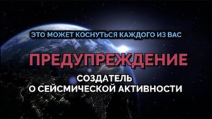 ПРЕДУПРЕЖДЕНИЕ! СОЗДАТЕЛЬ О СЕЙСМИЧЕСКОЙ АКТИВНОСТИ