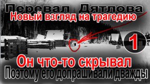 Перевал Дятлова. Он что-то скрывал, поэтому его допрашивали дважды