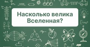 Насколько велика Вселенная?