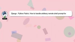 Django : Python Fabric: How to handle arbitrary remote shell prompt for input?