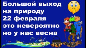 Большой выход на природу 22 февраля это невероятно но у нас весна