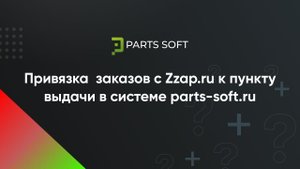 Привязка заказов с Zzap.ru к пункту выдачи в системе parts-soft.ru
