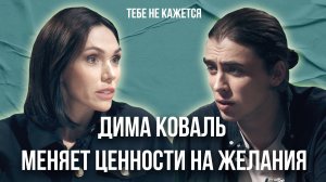 Тебе не кажется | Выпуск 1 | Дима Коваль меняет ценности на желания