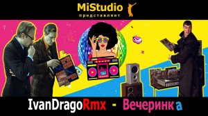 IvanDragoRmx - Вечеринка (MiStudio)