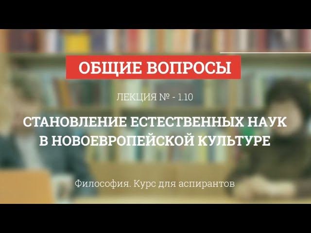 А 1.10 Становление естественных наук в новоевропейской культуре - Философия науки для аспирантов