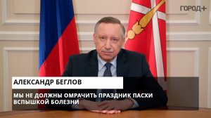 Александр Беглов: Встретить Пасху дома – это единственный правильный шаг