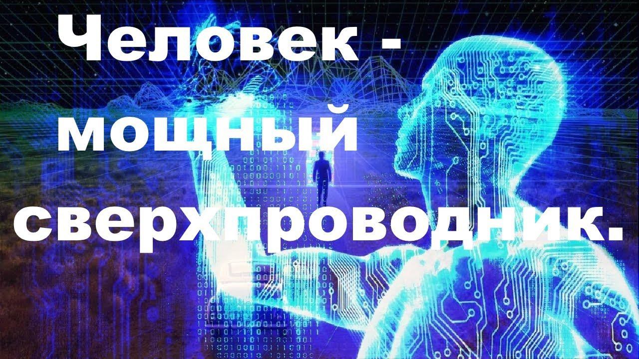 Человеческая структура - мощный сверхпроводник. Наш мир - компьютерная система.