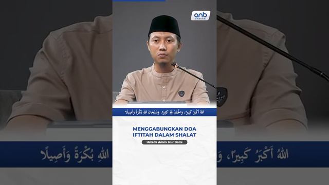 Menggabungkan doa iftitah dalam Shalat - Ustadz Ammi Nur Baits, S.T, B.A sumber IG : amminurbaits