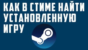КАК В СТИМЕ НАЙТИ УСТАНОВЛЕННУЮ ИГРУ