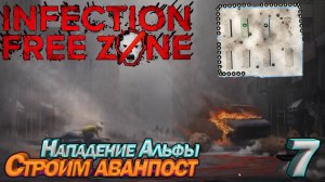 Infection Free Zone Нападение Альфы. Строим аванпост. Серия 7