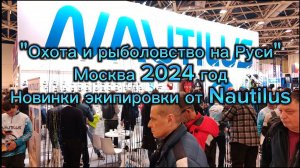 ВЫСТАВКА "Охота и рыболовство на Руси" Москва 2024 год, Новинки ЭКИПИРОВКИ от Nautilus