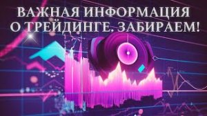 Важная информация о Трейдинге. Забираем!
