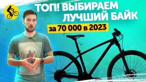 ТОП! ВЫБИРАЕМ ЛУЧШИЙ ГОРНЫЙ ВЕЛОСИПЕД ДО 70000 В 2023! Категория в которой все неоднозначно...