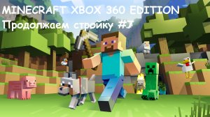 MINECRAFT XBOX 360 EDITION Продолжаем стройку #7