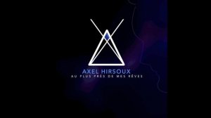 AXEL HIRSOUX - Au plus près de mes rêves