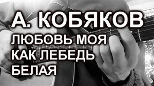 Аркадий Кобяков - Любовь моя как лебедь белая (cover)