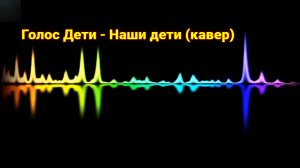 Голос Дети - Наши дети (кавер)