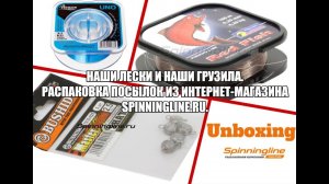 Наши лески и наши грузила. Распаковка посылок из интернет-магазина Spinningline.ru.