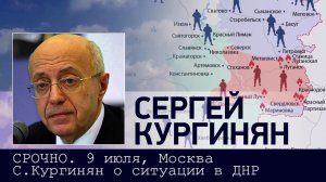 СРОЧНО. 9 июля. Москва. С.Кургинян о ситуации вокруг ДНР