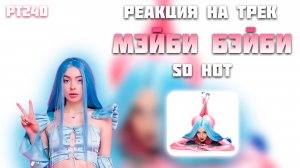 РЕАКЦИЯ НА ТРЕК МЭЙБИ БЭЙБИ - " SO HOT "