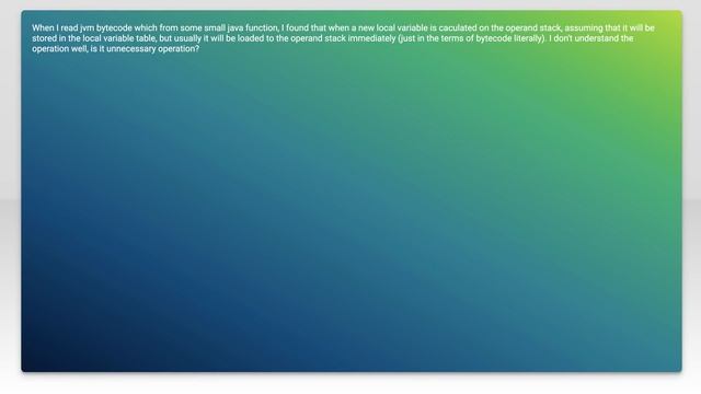 Why does java bytecode "store" often followed by "load"?