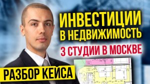Инвестиции в недвижимость - Разбор кейса - 3 студии в Москве Павел