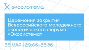 Церемония закрытия Всероссийского молодежного экологического форума «Экосистема»